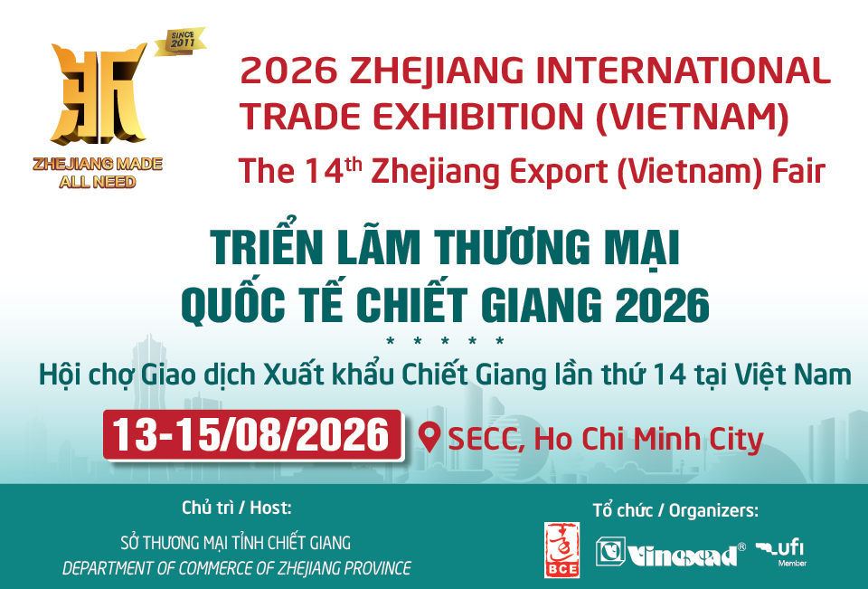 2026 ZHEJIANG INTERNATIONAL TRADE EXHIBITION (VIETNAM)
THE 14TH ZHEJIANG EXPORT (VIETNAM) FAIR